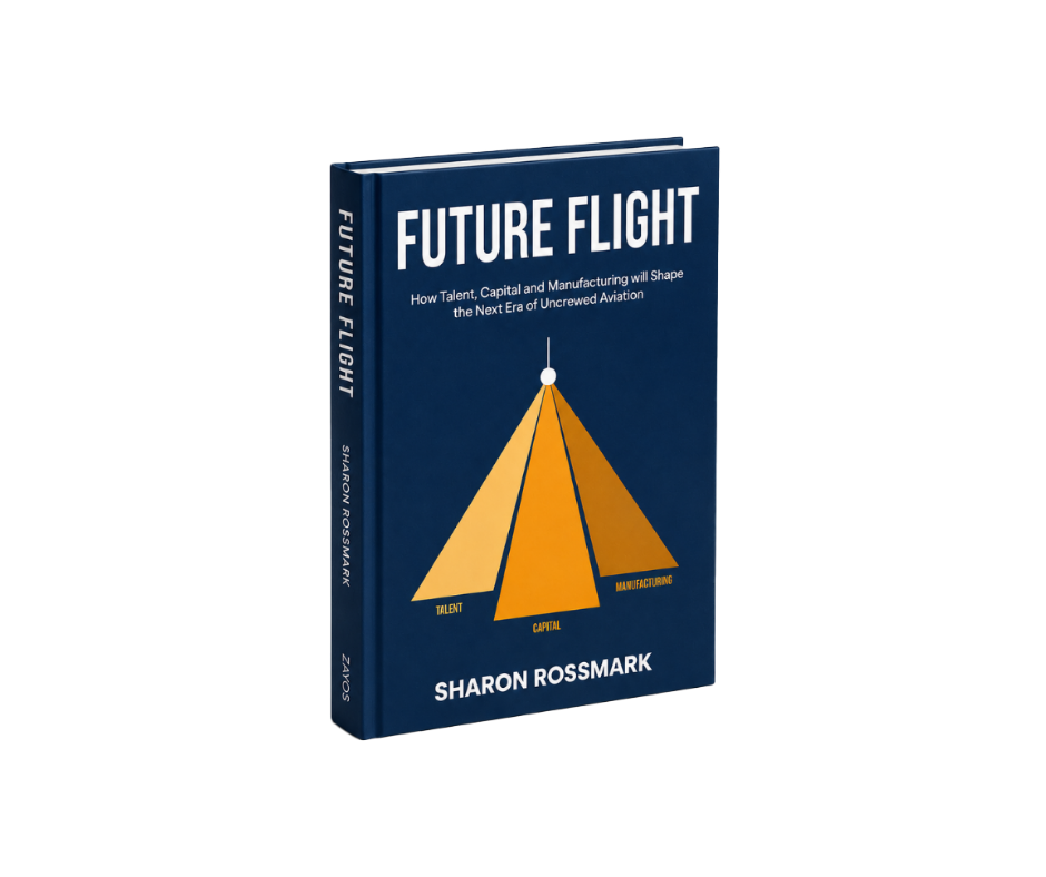 Future Flight: How Talent, Capital and Manufacturing Will Shape the Next Era of Uncrewed Aviation (Author Signed)
