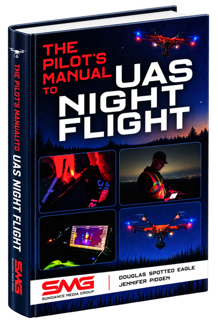 The Pilot's Manual to UAS Night Flight: Learn How to Fly Your UAV / sUAS at Night — Legally, Safely and Effectively