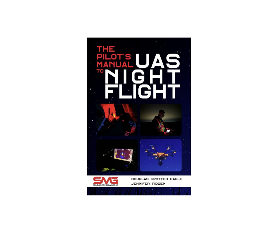 The Pilot's Manual to UAS Night Flight: Learn How to Fly Your UAV / sUAS at Night — Legally, Safely and Effectively